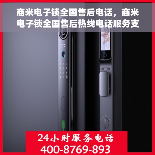商米电子锁全国售后电话，商米电子锁全国售后热线电话服务支持中心