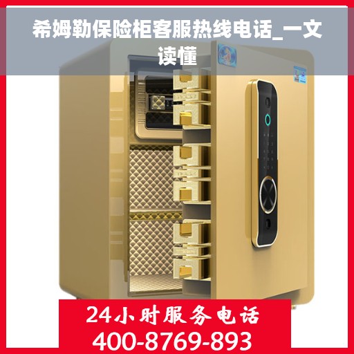 希姆勒保险柜客服热线电话_一文读懂