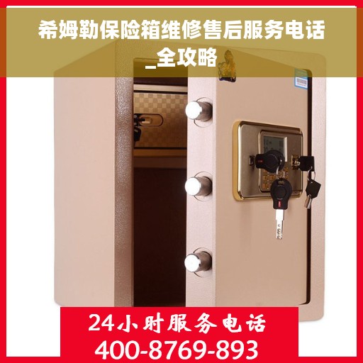 希姆勒保险箱维修售后服务电话_全攻略