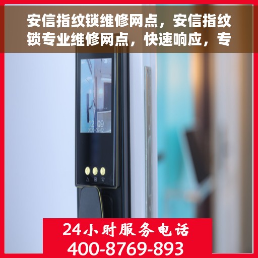 安信指纹锁维修网点，安信指纹锁专业维修网点，快速响应，专业服务
