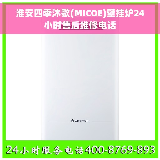 淮安四季沐歌(MICOE)壁挂炉24小时售后维修电话