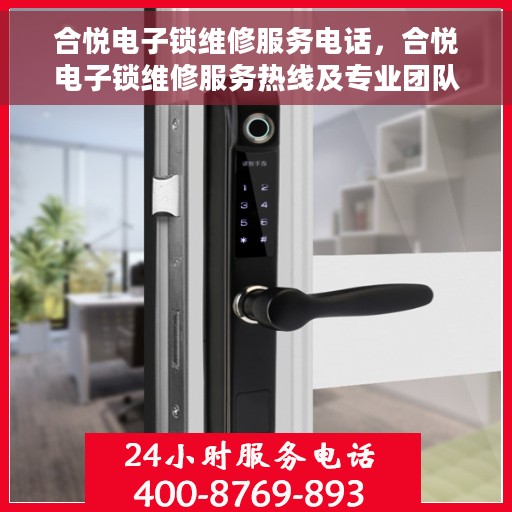 合悦电子锁维修服务电话，合悦电子锁维修服务热线及专业团队支持