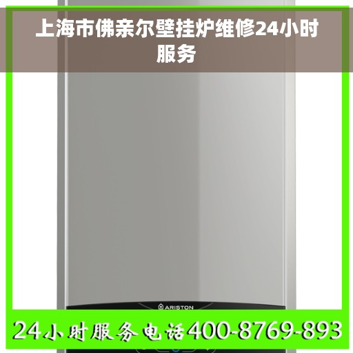 上海市佛亲尔壁挂炉维修24小时服务