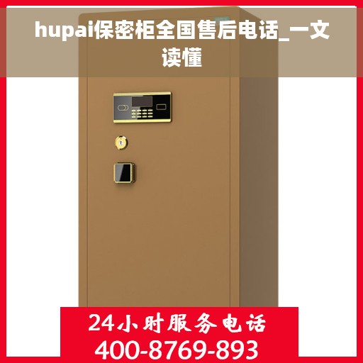 hupai保密柜全国售后电话_一文读懂
