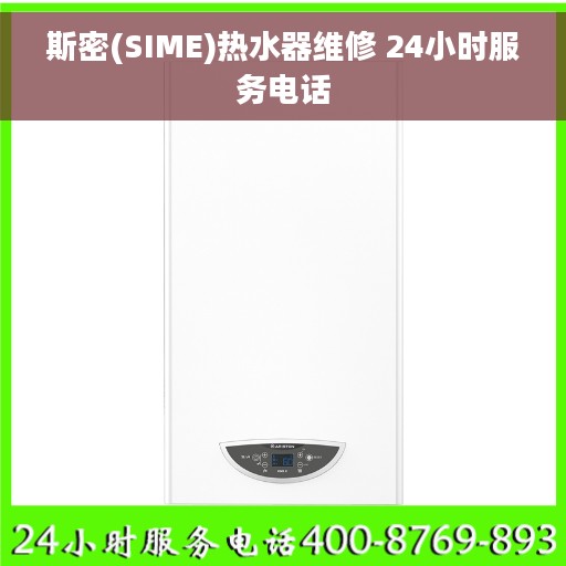 斯密(SIME)热水器维修 24小时服务电话