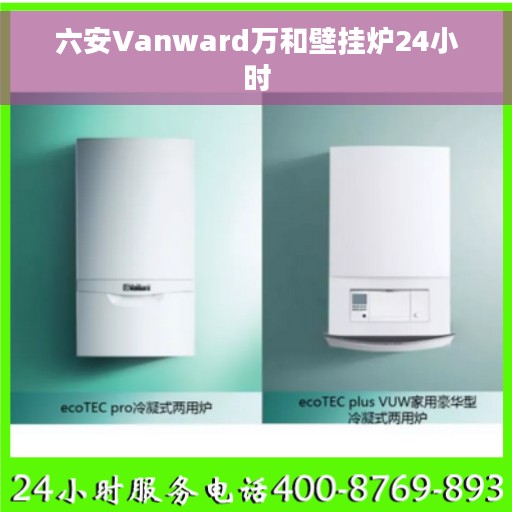 六安Vanward万和壁挂炉24小时