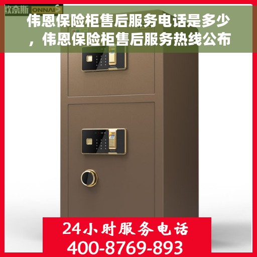 伟恩保险柜售后服务电话是多少，伟恩保险柜售后服务热线公布