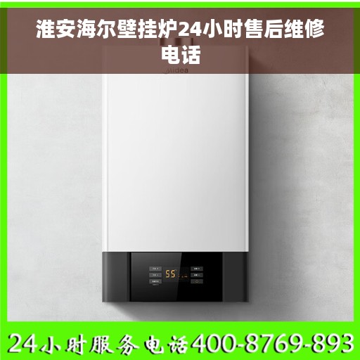 淮安海尔壁挂炉24小时售后维修电话