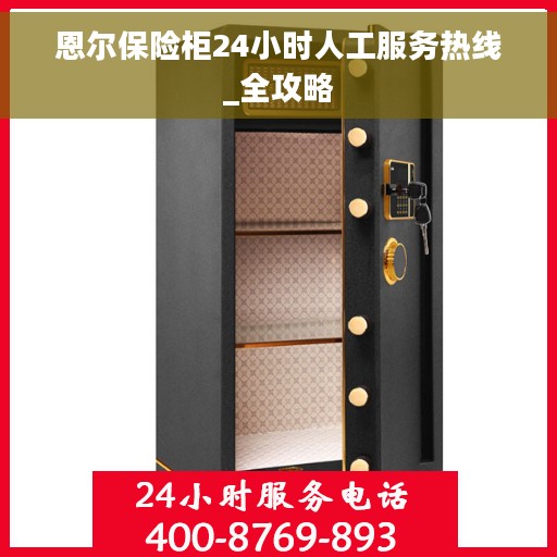 恩尔保险柜24小时人工服务热线_全攻略