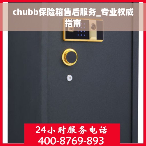 chubb保险箱售后服务_专业权威指南