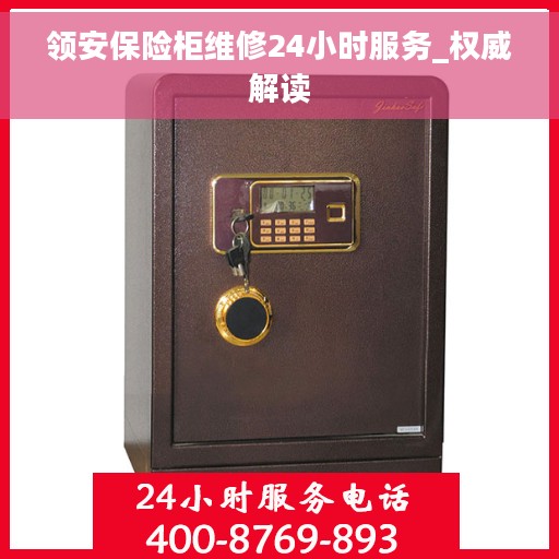 领安保险柜维修24小时服务_权威解读