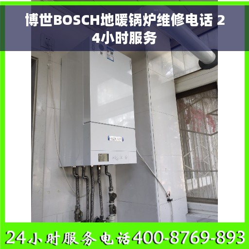 博世BOSCH地暖锅炉维修电话 24小时服务