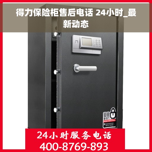 得力保险柜售后电话 24小时_最新动态