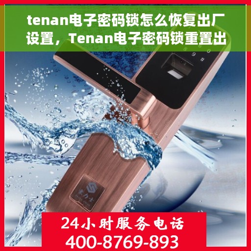 tenan电子密码锁怎么恢复出厂设置，Tenan电子密码锁重置出厂设置教程