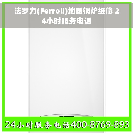 法罗力(Ferroli)地暖锅炉维修 24小时服务电话