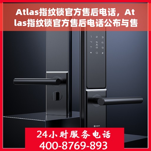 Atlas指纹锁官方售后电话，Atlas指纹锁官方售后电话公布与售后维修服务详解