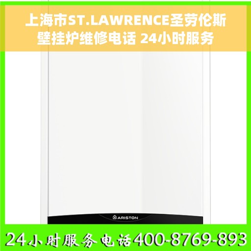 上海市ST.LAWRENCE圣劳伦斯壁挂炉维修电话 24小时服务