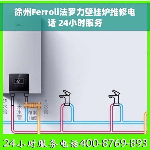 徐州Ferroli法罗力壁挂炉维修电话 24小时服务