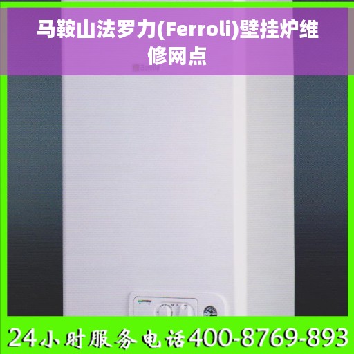 马鞍山法罗力(Ferroli)壁挂炉维修网点 马鞍山法罗力(Ferroli)壁挂炉维修网点