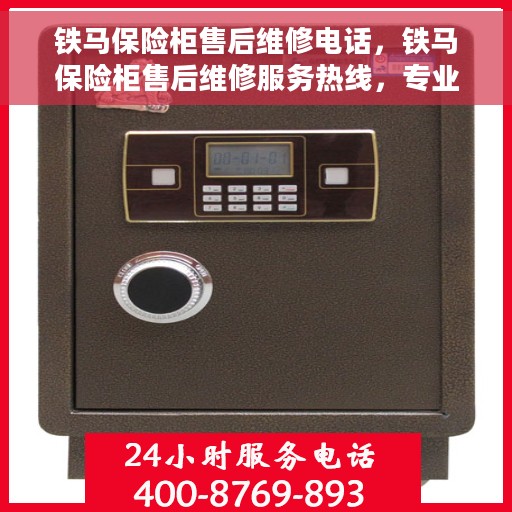 铁马保险柜售后维修电话，铁马保险柜售后维修服务热线，专业解决您的保险柜问题。