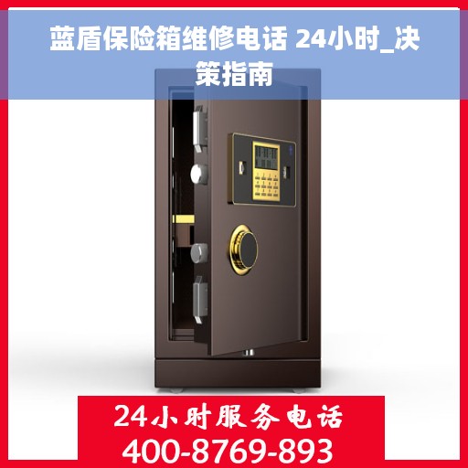 蓝盾保险箱维修电话 24小时_决策指南