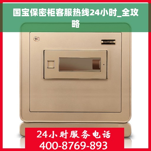 国宝保密柜客服热线24小时_全攻略