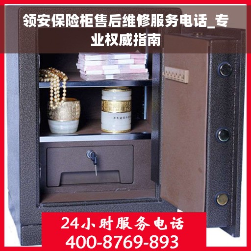 领安保险柜售后维修服务电话_专业权威指南