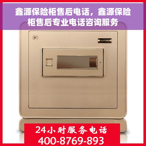 鑫源保险柜售后电话，鑫源保险柜售后专业电话咨询服务