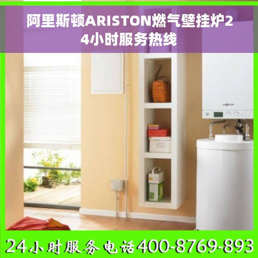 阿里斯顿ARISTON燃气壁挂炉24小时服务热线