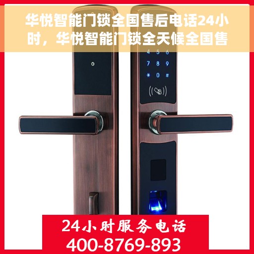 华悦智能门锁全国售后电话24小时，华悦智能门锁全天候全国售后热线，贴心服务，随时为您开启便捷生活