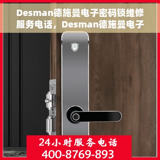 Desman德施曼电子密码锁维修服务电话，Desman德施曼电子密码锁维修热线及服务中心电话详解