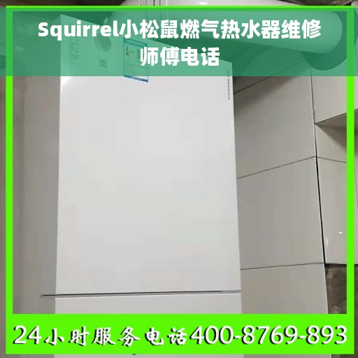 Squirrel小松鼠燃气热水器维修师傅电话