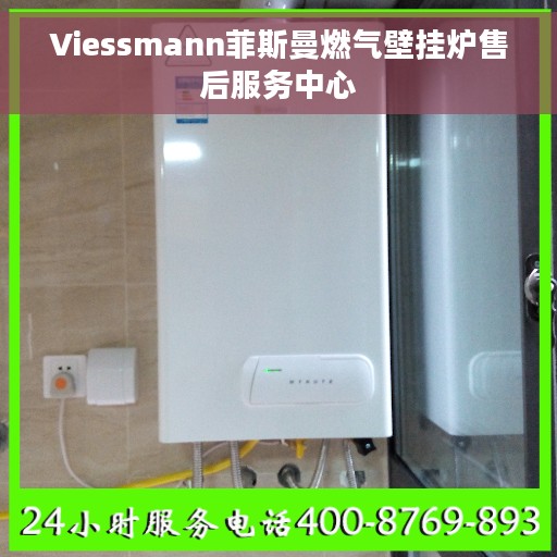 Viessmann菲斯曼燃气壁挂炉售后服务中心