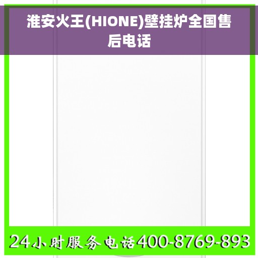 淮安火王(HIONE)壁挂炉全国售后电话