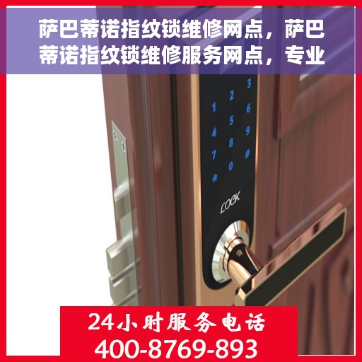 萨巴蒂诺指纹锁维修网点，萨巴蒂诺指纹锁维修服务网点，专业售后，快速响应