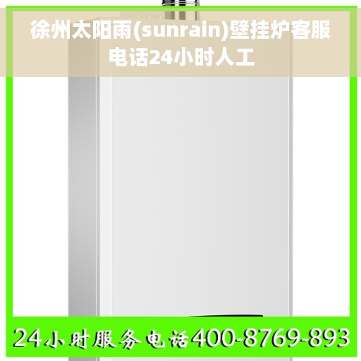 徐州太阳雨(sunrain)壁挂炉客服电话24小时人工