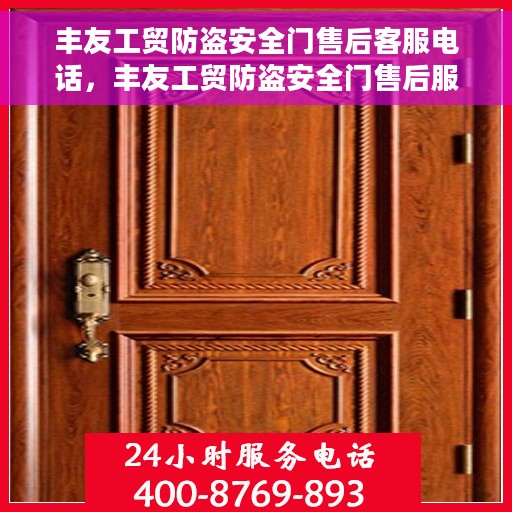 丰友工贸防盗安全门售后客服电话，丰友工贸防盗安全门售后服务热线电话及客服支持指南
