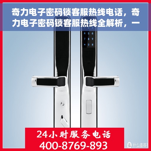 奇力电子密码锁客服热线电话，奇力电子密码锁客服热线全解析，一键拨打，解决您的锁事疑难！