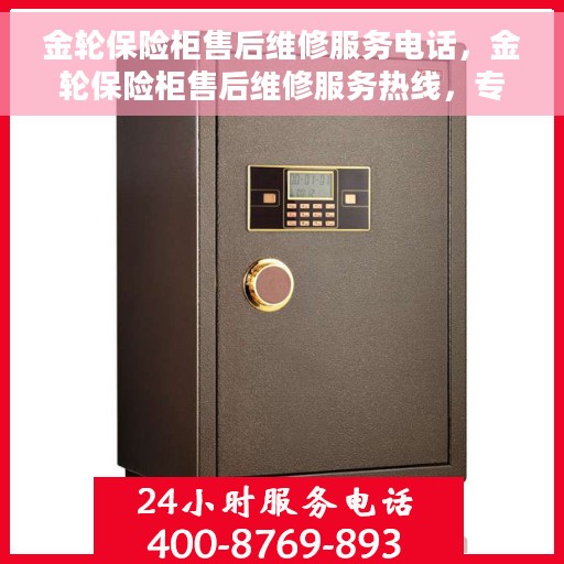金轮保险柜售后维修服务电话，金轮保险柜售后维修服务热线，专业解决您的保险柜问题