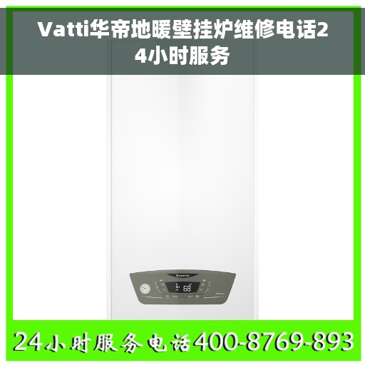 Vatti华帝地暖壁挂炉维修电话24小时服务