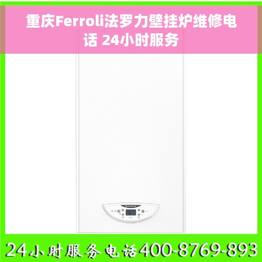 重庆Ferroli法罗力壁挂炉维修电话 24小时服务