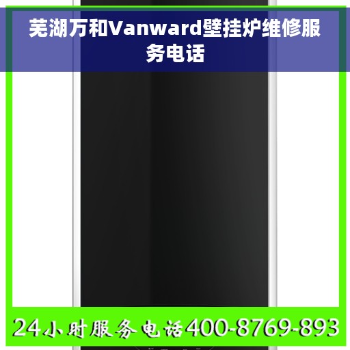 芜湖万和Vanward壁挂炉维修服务电话