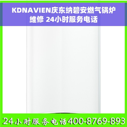 KDNAVIEN庆东纳碧安燃气锅炉维修 24小时服务电话