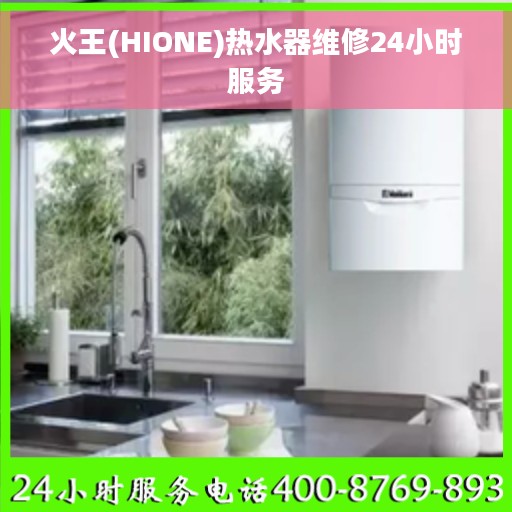 火王(HIONE)热水器维修24小时服务