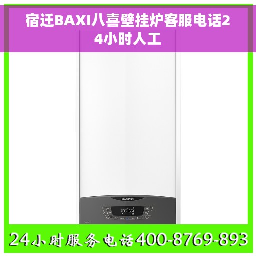 宿迁BAXI八喜壁挂炉客服电话24小时人工