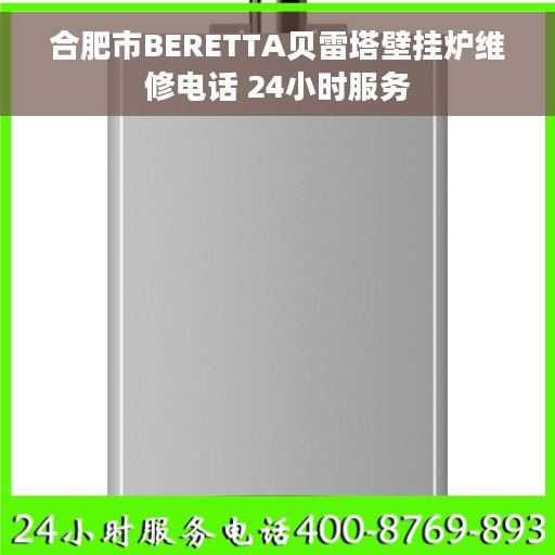 合肥市BERETTA贝雷塔壁挂炉维修电话 24小时服务