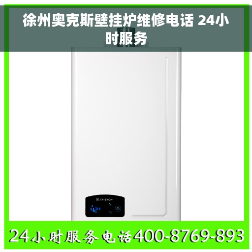 徐州奥克斯壁挂炉维修电话 24小时服务