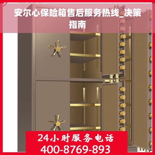 安尔心保险箱售后服务热线_决策指南