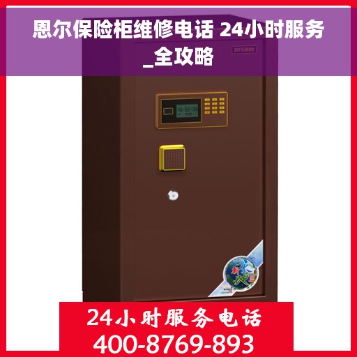 恩尔保险柜维修电话 24小时服务_全攻略