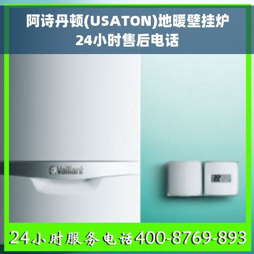 阿诗丹顿(USATON)地暖壁挂炉24小时售后电话